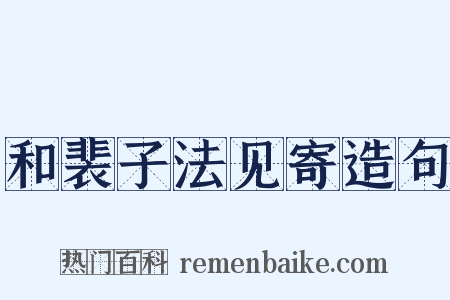 和裴子法见寄造句是什么意思的图片